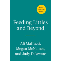 Feeding Littles and Beyond: 100 Baby-Led-Weaning-Friendly Recipes the Whole Family Will Love