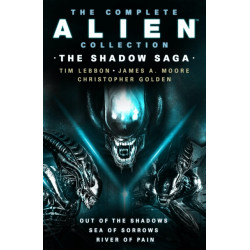 The Complete Alien Collection: The Shadow Archive (Out of the Shadows, Sea of Sorrows, River of Pain)