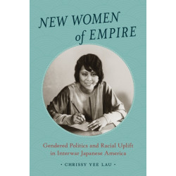 New Women of Empire: Gendered Politics and Racial Uplift in Interwar Japanese America