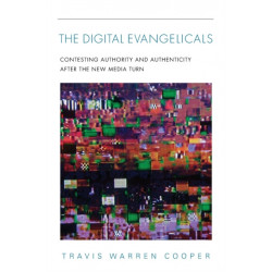 The Digital Evangelicals: Contesting Authority and Authenticity After the New Media Turn