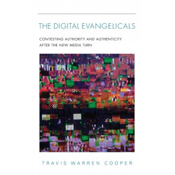 The Digital Evangelicals: Contesting Authority and Authenticity After the New Media Turn