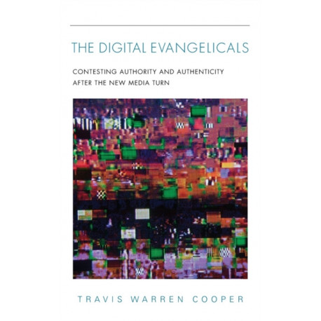 The Digital Evangelicals: Contesting Authority and Authenticity After the New Media Turn