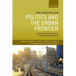 Politics and the Urban Frontier: Transformation and Divergence in Late Urbanizing East Africa