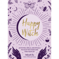 Happy Witch: Activities, Spells, and Rituals to Calm the Chaos and Find Your Joy