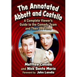 The Annotated Abbott and Costello: A Complete Viewer's Guide to the Comedy Team and Their 38 Films