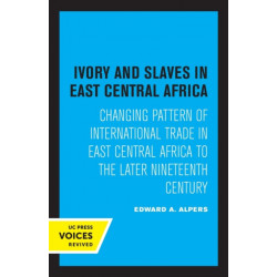 Ivory and Slaves in East Central Africa: Changing Pattern of International Trade in East Central Africa to the Later Nineteenth Century