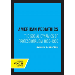 American Pediatrics: The Social Dynamics of Professionalism, 1880-1980