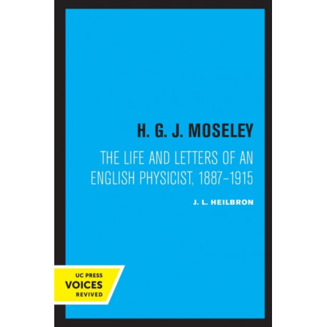 H. G. J. Moseley: The Life and Letters of an English Physicist, 1887-1915