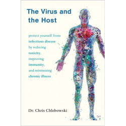 The Virus and the Host: Protect Yourself from Infectious Disease by Reducing Toxicity, Improving Immunity, and Minimizing Chronic Illness