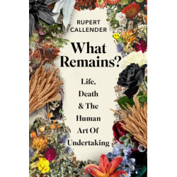 What Remains?: Life, Death and the Human Art of Undertaking