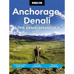 Moon Anchorage, Denali & the Kenai Peninsula (Fourth Edition): National Parks Road Trips, Outdoor Adventures, Wildlife Excursions