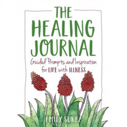 The Healing Journal: Guided Prompts and Inspiration for Life with Illness