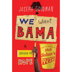 We Want Bama: A Season of Hope and the Making of Nick Saban's "Ultimate Team"