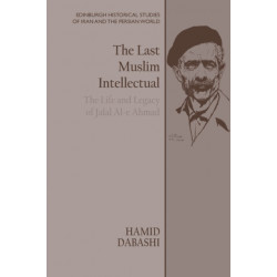 The Last Muslim Intellectual: The Life and Legacy of Jalal Al-e Ahmad