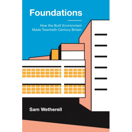 Foundations: How the Built Environment Made Twentieth-Century Britain
