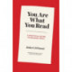 You Are What You Read: A Practical Guide to Reading Well