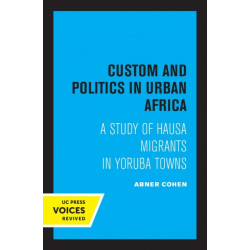 Custom and Politics in Urban Africa: A Study of Hausa Migrants in Yoruba Towns