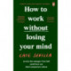 How to Work Without Losing Your Mind