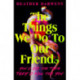The Things We Do To Our Friends: A Sunday Times bestselling deliciously dark, intoxicating, compulsive tale of feminist revenge, toxic friendships, and deadly secrets