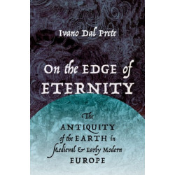 On the Edge of Eternity: The Antiquity of the Earth in Medieval and Early Modern Europe