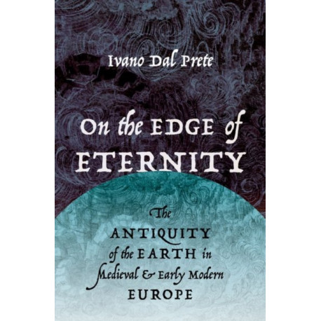 On the Edge of Eternity: The Antiquity of the Earth in Medieval and Early Modern Europe
