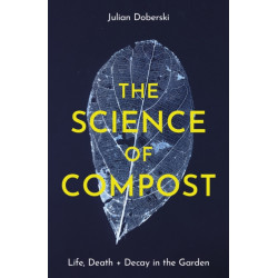 The The Science of Compost: Life, Death and Decay in the Garden