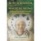 Witch Wisdom for Magical Aging: Finding Your Power through the Changing Seasons