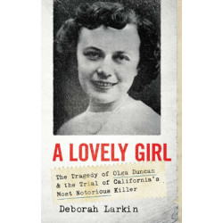 A Lovely Girl: The Tragedy of Olga Duncan and the Trial of One of California's Most Notorious Killers