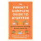 The Parent's Complete Guide to Ayurveda: Principles, Practices, and Recipes for Happy, Healthy Kids