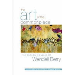 The Art of the Commonplace: The Agrarian Essays of Wendell Berry