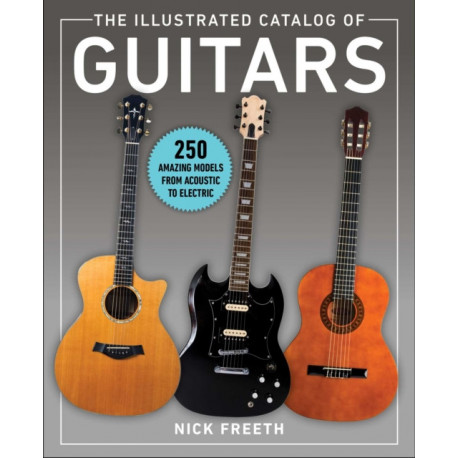 The Illustrated Catalog of Guitars: 250 Amazing Models From Acoustic to Electric