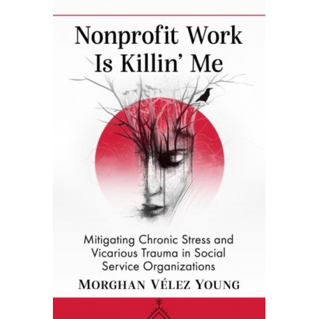 Nonprofit Work Is Killin' Me: Mitigating Chronic Stress and Vicarious Trauma in Social Service Organizations