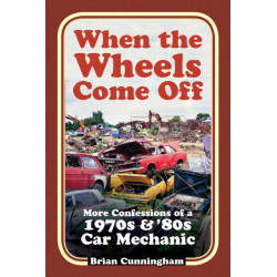 When the Wheels Come Off: More Confessions of a 1970s & '80s Car Mechanic