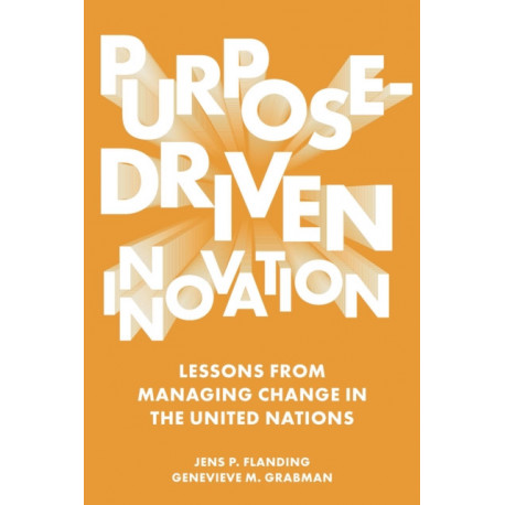 Purpose-Driven Innovation: Lessons from Managing Change in the United Nations