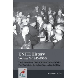 UNITE History Volume 3 (1945-1960): The Transport and General Workers' Union (TGWU): Post War Britain, the Welfare State and the Cold War