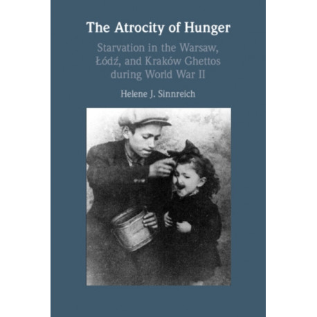 The Atrocity of Hunger: Starvation in the Warsaw, Lodz and, Krakow Ghettos during World War II