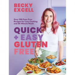 Quick and Easy Gluten Free: Over 100 Fuss-Free Recipes for Lazy Cooking and 30-Minute Meals