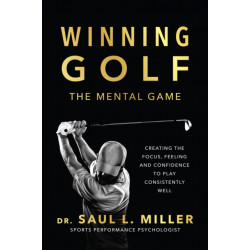 Winning Golf: The Mental Game (Creating the Focus, Feeling, and Confidence to Play Consistently Well)