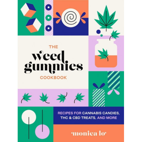 The Weed Gummies Cookbook: Recipes for Cannabis Candies, THC and CBD Edibles, and More