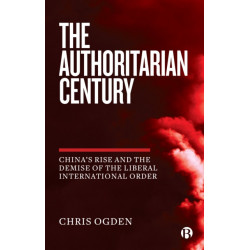 The Authoritarian Century: China's Rise and the Demise of the Liberal International Order