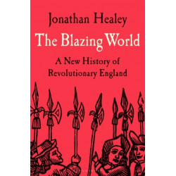 The Blazing World: A New History of Revolutionary England
