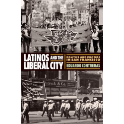 Latinos and the Liberal City: Politics and Protest in San Francisco