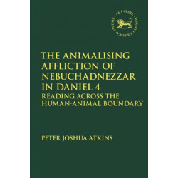 The Animalising Affliction of Nebuchadnezzar in Daniel 4: Reading Across the Human-Animal Boundary