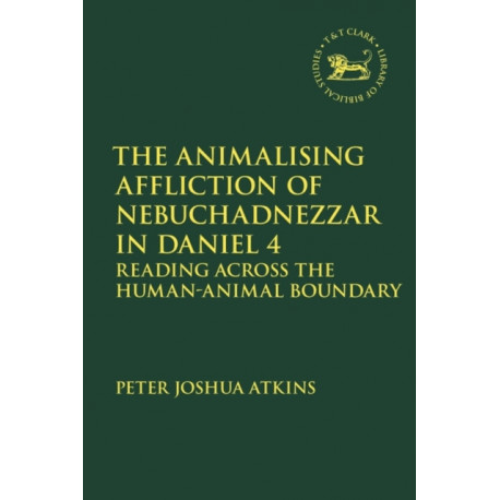 The Animalising Affliction of Nebuchadnezzar in Daniel 4: Reading Across the Human-Animal Boundary