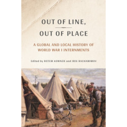 Out of Line, Out of Place: A Global and Local History of World War I Internments