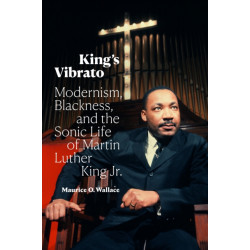 King's Vibrato: Modernism, Blackness, and the Sonic Life of Martin Luther King Jr.