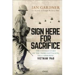 Sign Here for Sacrifice: The Untold Story of the Third Battalion, 506th Airborne, Vietnam 1968