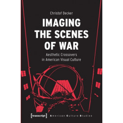 Imaging the Scenes of War: Aesthetic Crossovers in American Visual Culture
