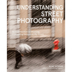 Understanding Street Photography: An Introduction to Shooting Compelling Images on the Street