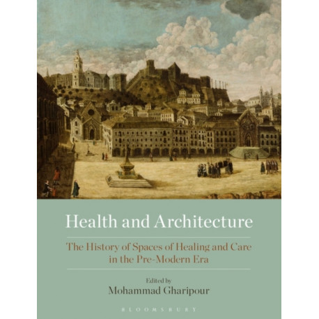 Health and Architecture: The History of Spaces of Healing and Care in the Pre-Modern Era